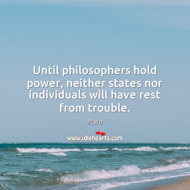 Until philosophers hold power, neither states nor individuals will have rest from trouble. Plato Picture Quote