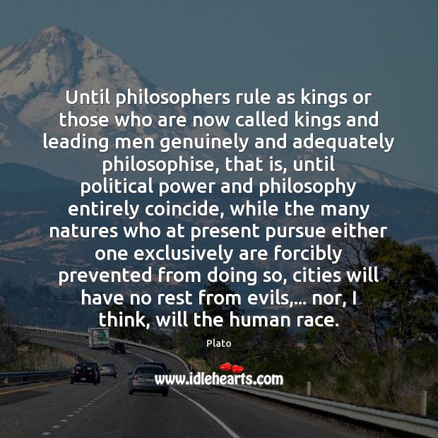 Until philosophers rule as kings or those who are now called kings Plato Picture Quote