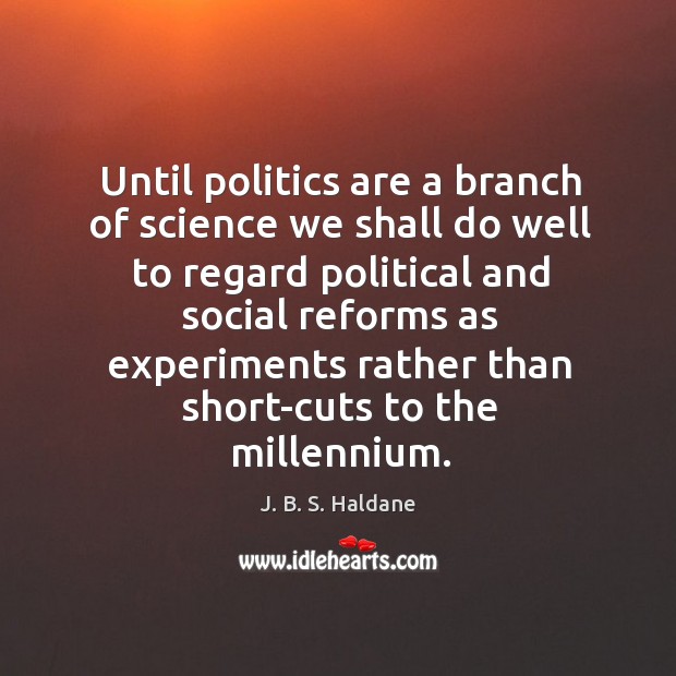 Until politics are a branch of science we shall do well to regard political and social J. B. S. Haldane Picture Quote