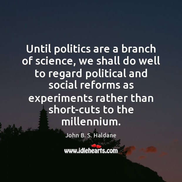 Until politics are a branch of science, we shall do well to John B. S. Haldane Picture Quote