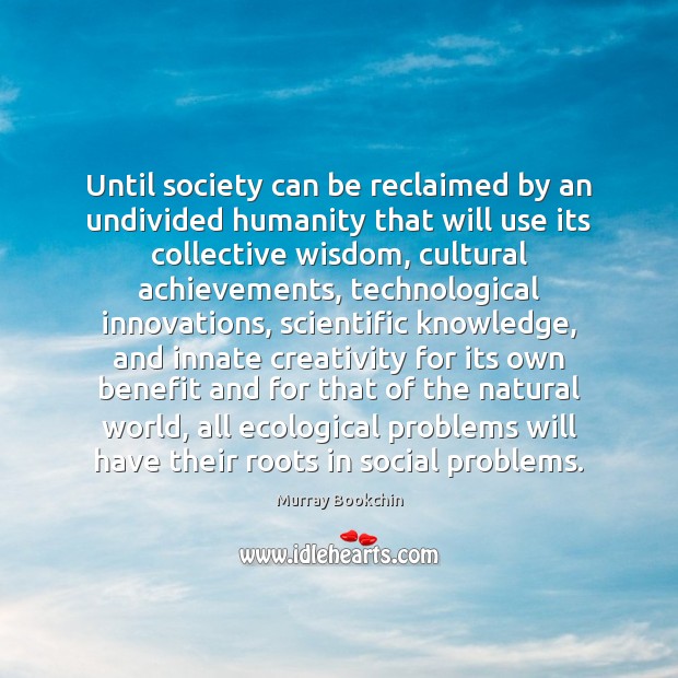Until society can be reclaimed by an undivided humanity that will use Murray Bookchin Picture Quote