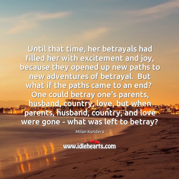Until that time, her betrayals had filled her with excitement and joy, Milan Kundera Picture Quote