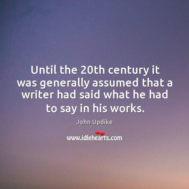 Until the 20th century it was generally assumed that a writer had said John Updike Picture Quote