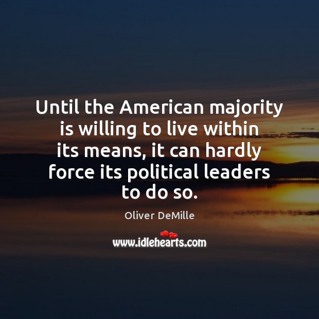 Until the American majority is willing to live within its means, it Oliver DeMille Picture Quote