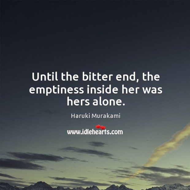 Until the bitter end, the emptiness inside her was hers alone. Image