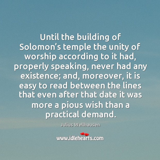 Until the building of solomon’s temple the unity of worship according to it had, properly speaking Julius Wellhausen Picture Quote