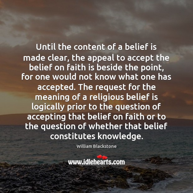 Until the content of a belief is made clear, the appeal to Belief Quotes Image