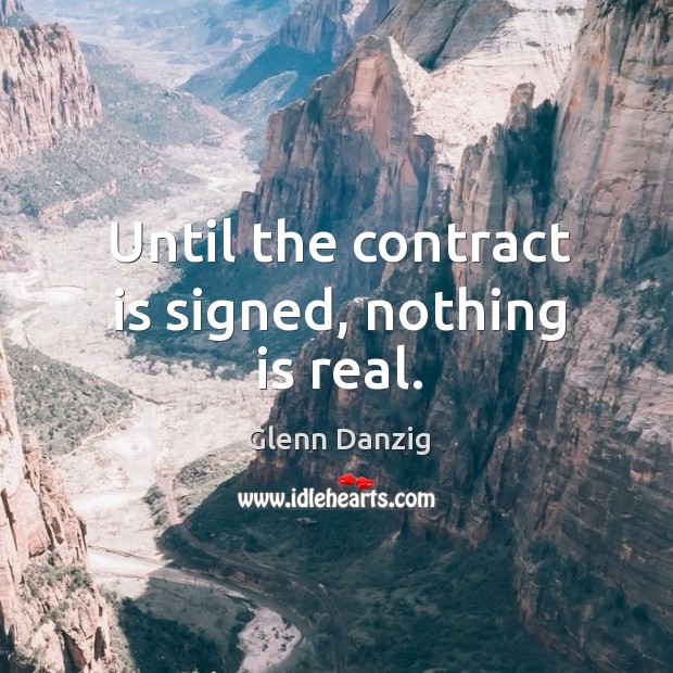 Until the contract is signed, nothing is real. Image