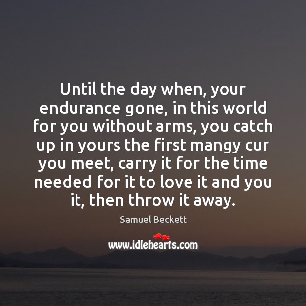 Until the day when, your endurance gone, in this world for you Samuel Beckett Picture Quote