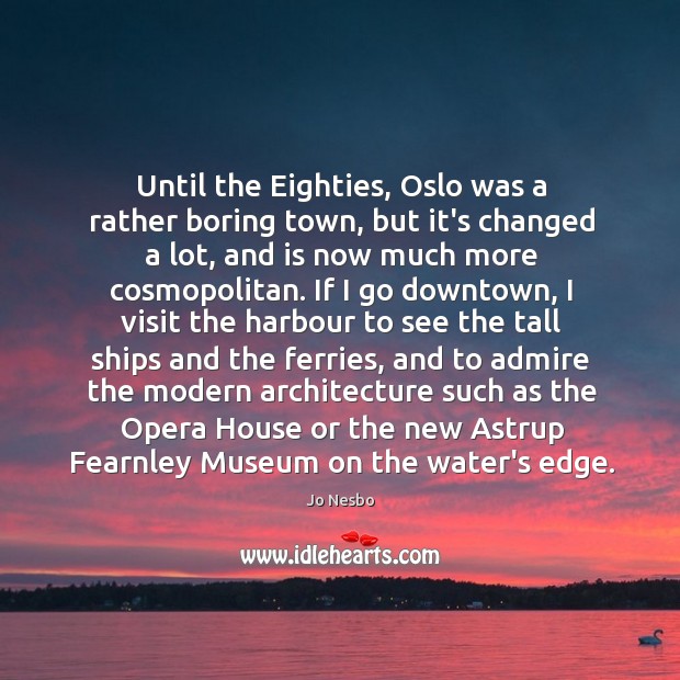 Until the Eighties, Oslo was a rather boring town, but it’s changed Jo Nesbo Picture Quote