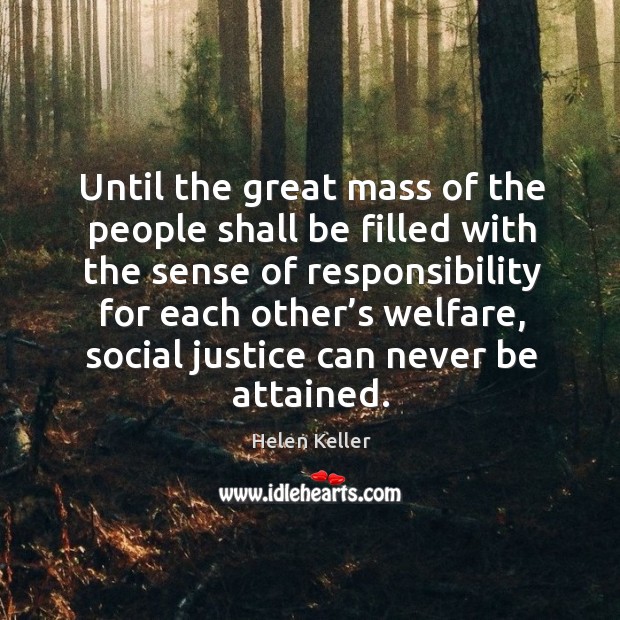 Until the great mass of the people shall be filled with the sense of responsibility for each other’s welfare Helen Keller Picture Quote