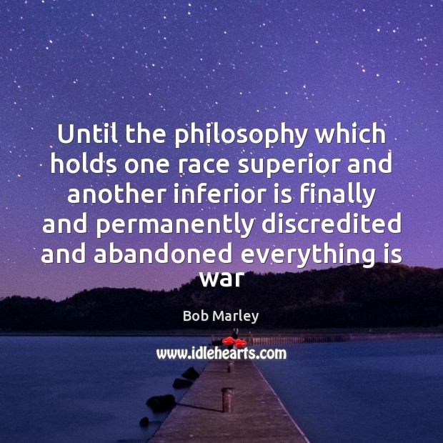 Until the philosophy which holds one race superior and another inferior is Image