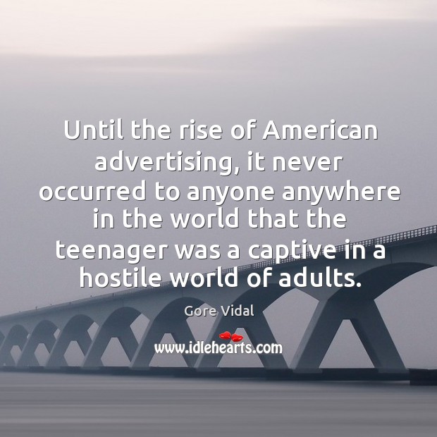 Until the rise of american advertising, it never occurred to anyone anywhere in the world Gore Vidal Picture Quote