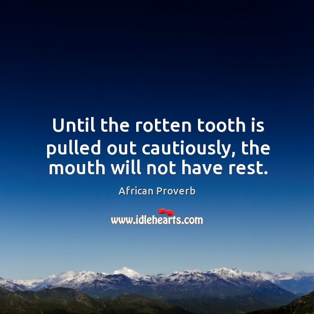 Until the rotten tooth is pulled out cautiously, the mouth will not have rest. Image