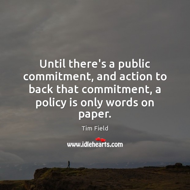 Until there’s a public commitment, and action to back that commitment, a Tim Field Picture Quote