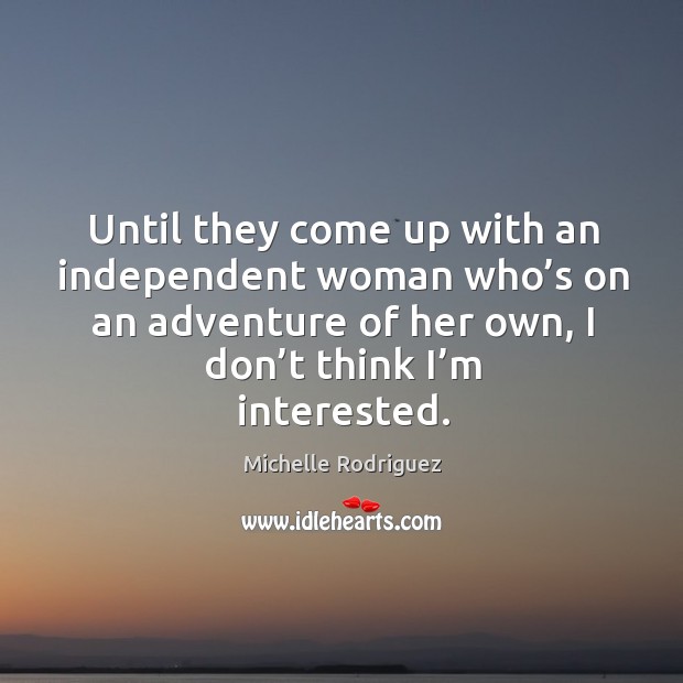 Until they come up with an independent woman who’s on an adventure of her own, I don’t think I’m interested. Image