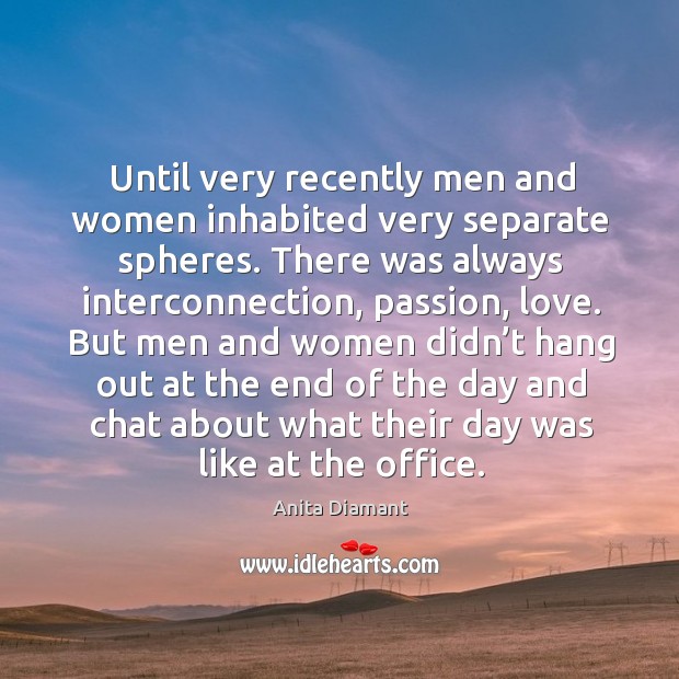 Until very recently men and women inhabited very separate spheres. Anita Diamant Picture Quote