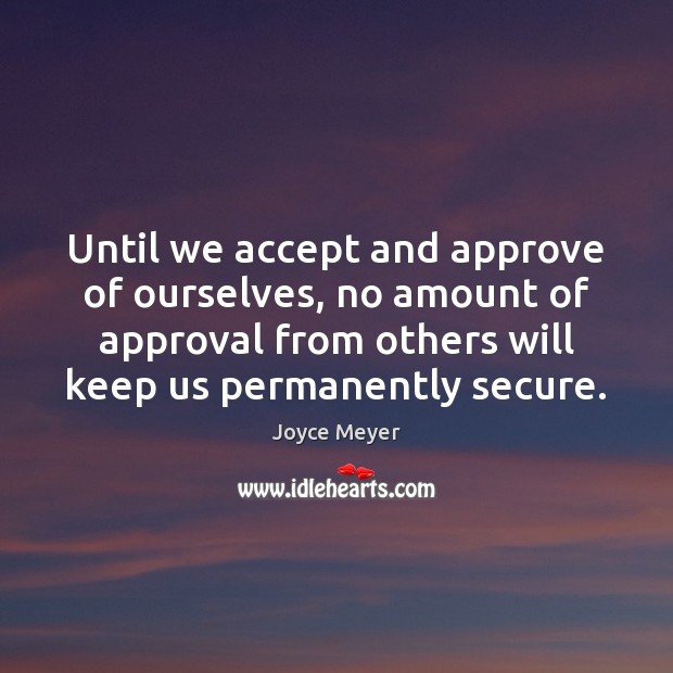 Until we accept and approve of ourselves, no amount of approval from Image