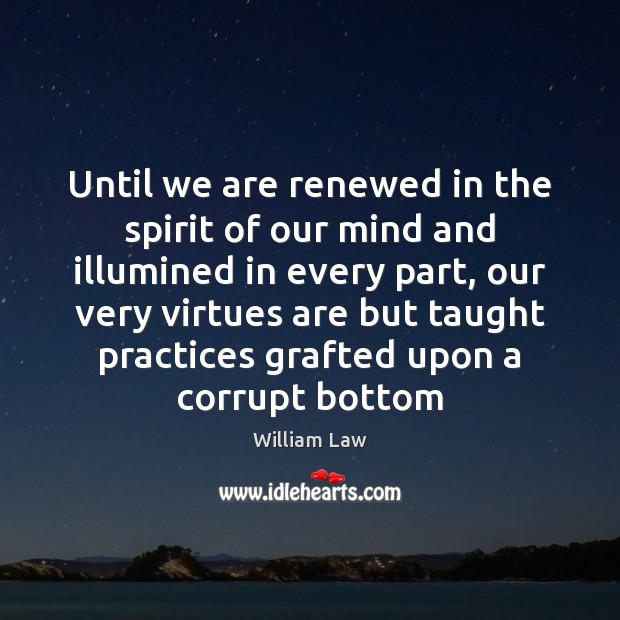 Until we are renewed in the spirit of our mind and illumined William Law Picture Quote
