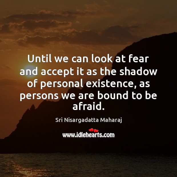 Until we can look at fear and accept it as the shadow Image