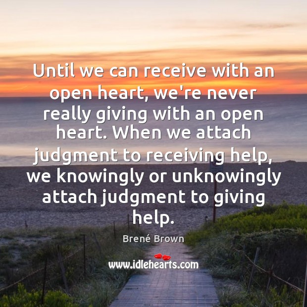 Until we can receive with an open heart, we’re never really giving Brené Brown Picture Quote