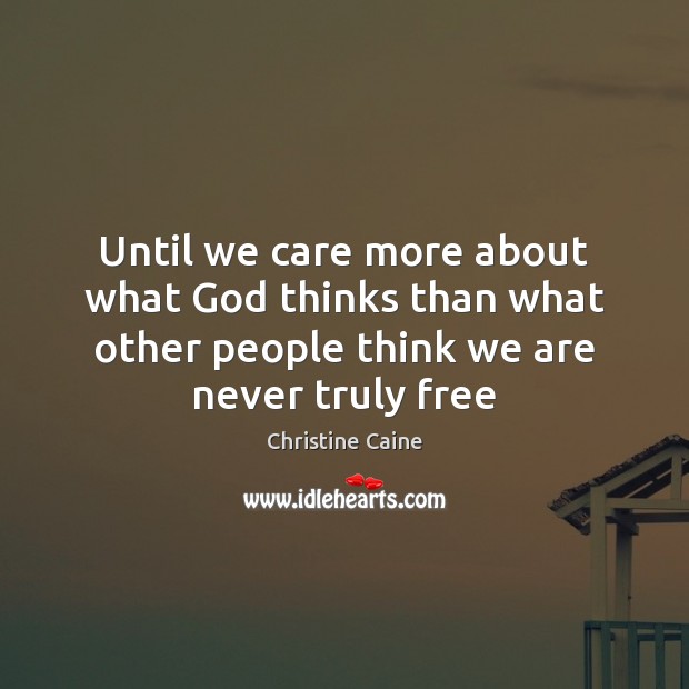Until we care more about what God thinks than what other people Christine Caine Picture Quote