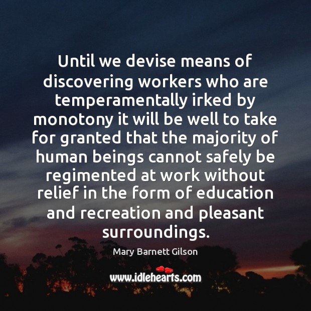 Until we devise means of discovering workers who are temperamentally irked by Mary Barnett Gilson Picture Quote