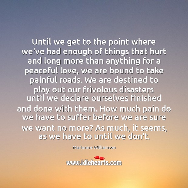 Until we get to the point where we’ve had enough of things Marianne Williamson Picture Quote