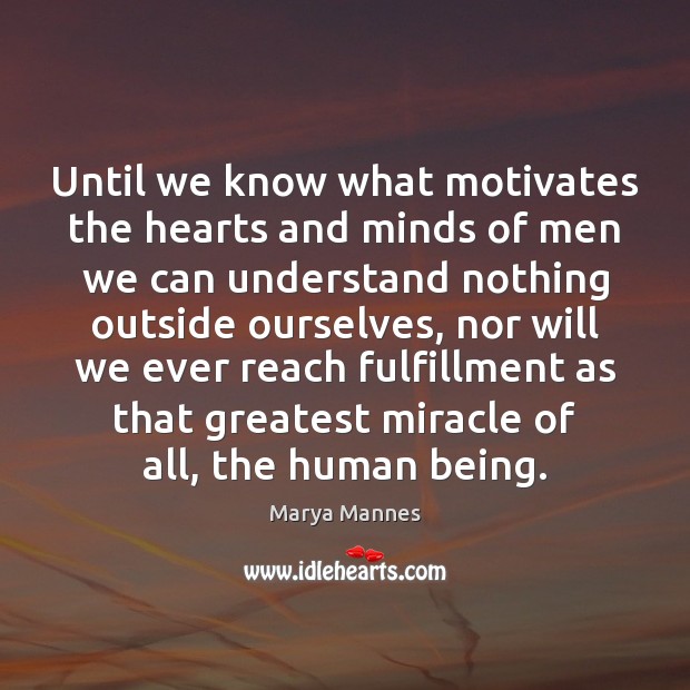 Until we know what motivates the hearts and minds of men we Marya Mannes Picture Quote