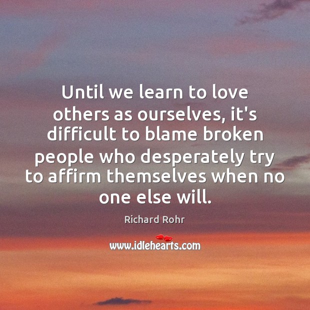 Until we learn to love others as ourselves, it’s difficult to blame Richard Rohr Picture Quote