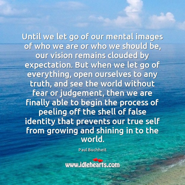 Until we let go of our mental images of who we are Paul Buchheit Picture Quote