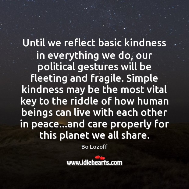 Until we reflect basic kindness in everything we do, our political gestures Bo Lozoff Picture Quote