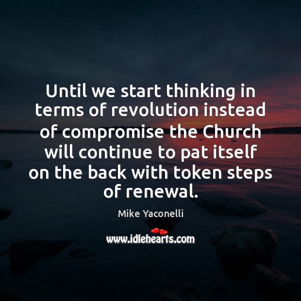 Until we start thinking in terms of revolution instead of compromise the Mike Yaconelli Picture Quote