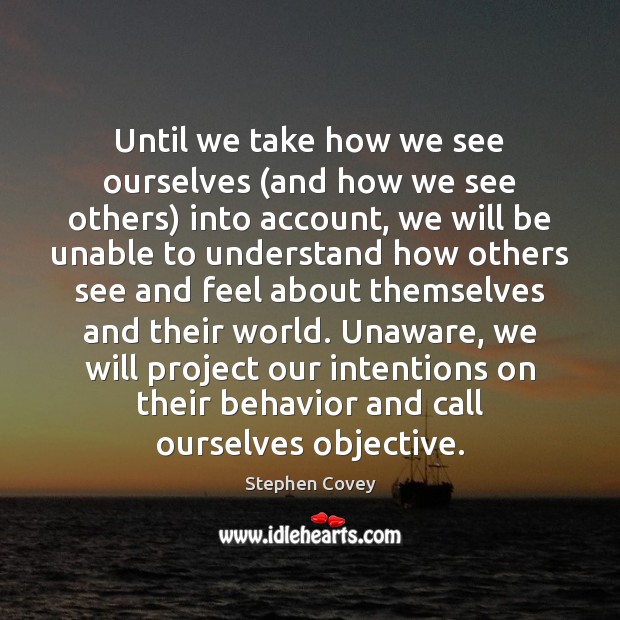 Until we take how we see ourselves (and how we see others) Stephen Covey Picture Quote