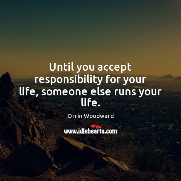 Until you accept responsibility for your life, someone else runs your life. Orrin Woodward Picture Quote