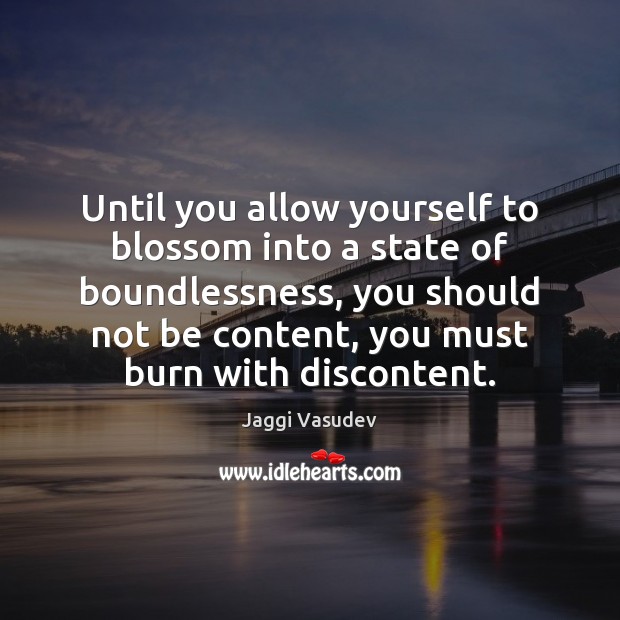 Until you allow yourself to blossom into a state of boundlessness, you Jaggi Vasudev Picture Quote