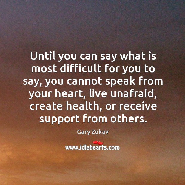 Until you can say what is most difficult for you to say, Gary Zukav Picture Quote