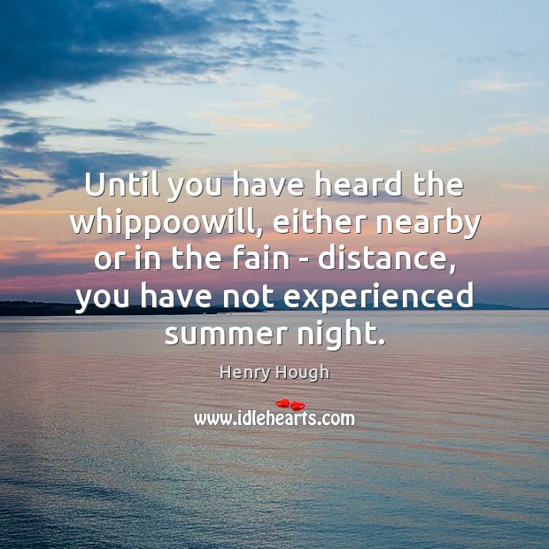 Until you have heard the whippoowill, either nearby or in the fain Summer Quotes Image
