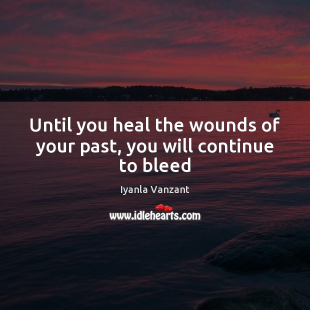 Until you heal the wounds of your past, you will continue to bleed Heal Quotes Image