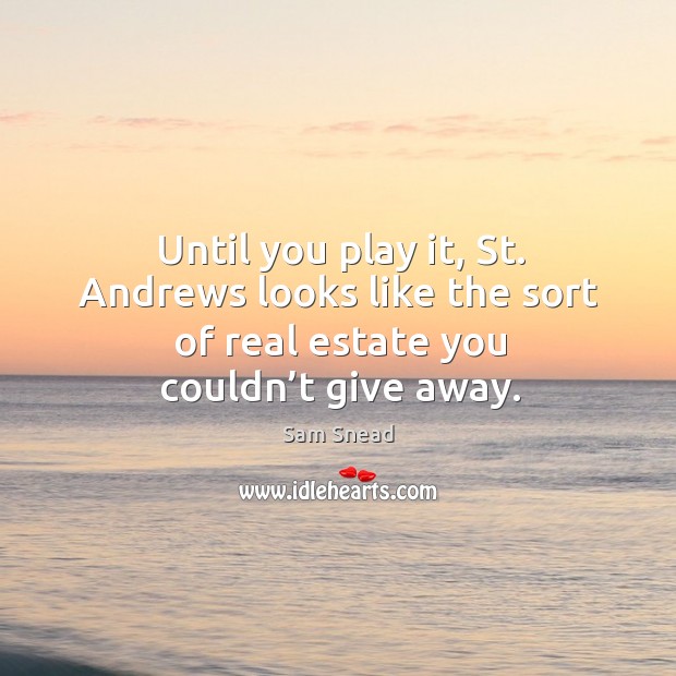 Until you play it, st. Andrews looks like the sort of real estate you couldn’t give away. Real Estate Quotes Image