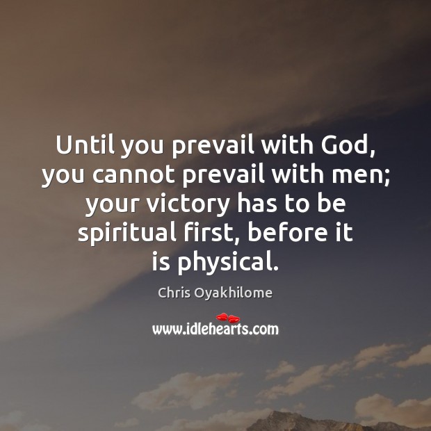 Until you prevail with God, you cannot prevail with men; your victory Chris Oyakhilome Picture Quote
