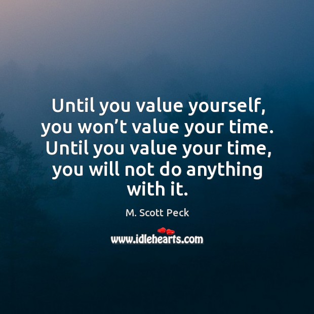 Until you value your time, you will not do anything with it. Image