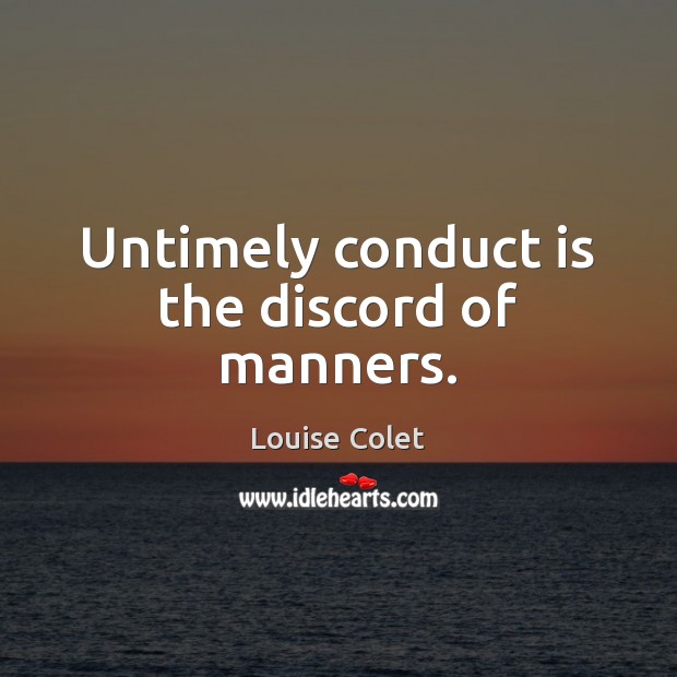 Untimely conduct is the discord of manners. Louise Colet Picture Quote