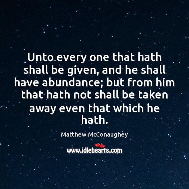 Unto every one that hath shall be given, and he shall have Image