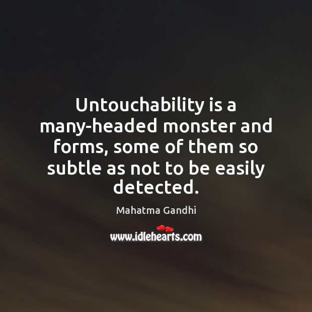 Untouchability is a many-headed monster and forms, some of them so subtle Mahatma Gandhi Picture Quote