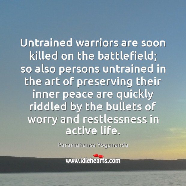 Untrained warriors are soon killed on the battlefield; so also persons untrained Paramahansa Yogananda Picture Quote