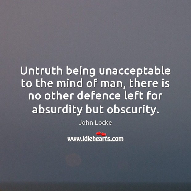 Untruth being unacceptable to the mind of man, there is no other John Locke Picture Quote