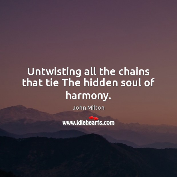 Untwisting all the chains that tie The hidden soul of harmony. Hidden Quotes Image