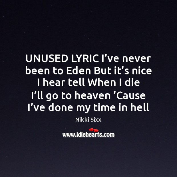 UNUSED LYRIC I’ve never been to Eden But it’s nice Nikki Sixx Picture Quote