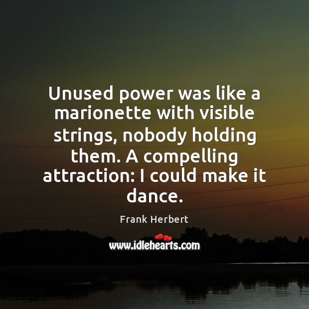 Unused power was like a marionette with visible strings, nobody holding them. Frank Herbert Picture Quote